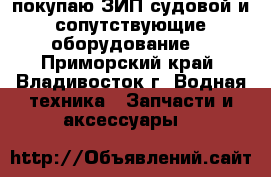 покупаю ЗИП судовой и сопутствующие оборудование  - Приморский край, Владивосток г. Водная техника » Запчасти и аксессуары   